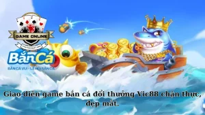 Giao diện game bắn cá đổi thưởng Vic88 chận thực, đẹp mắt.