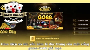 Giao diện sơ sài, yếu kém là đặc trưng của một cổng game Go88 giả mạo