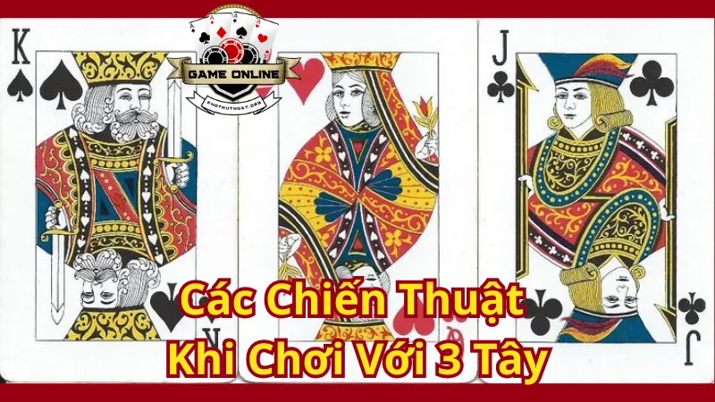 Các Chiến Thuật Khi Chơi Với 3 Tây