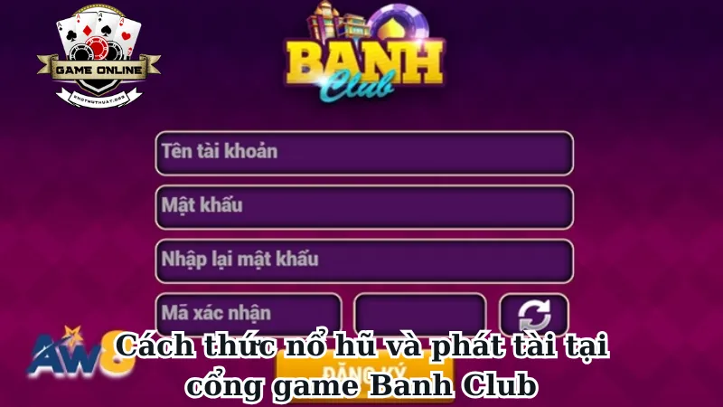 Cách thức nổ hũ và phát tài tại cổng game Banh Club