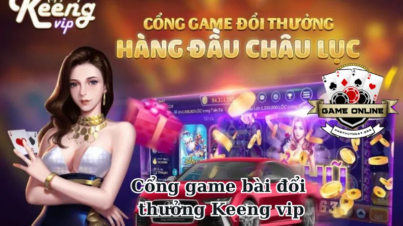 Tổng quan về cổng game bài đổi thưởng Keeng vip