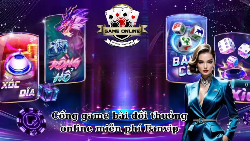 Cổng game bài đổi thưởng online miễn phí Fanvip