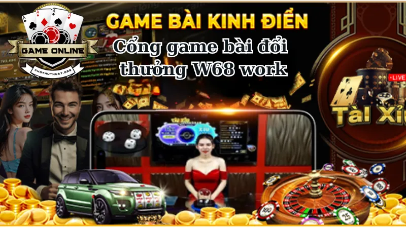 Tổng quan về cổng game bài đổi thưởng W68 work