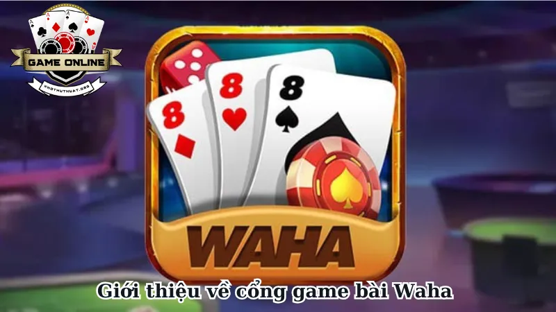 Giới thiệu về cổng game bài Waha 