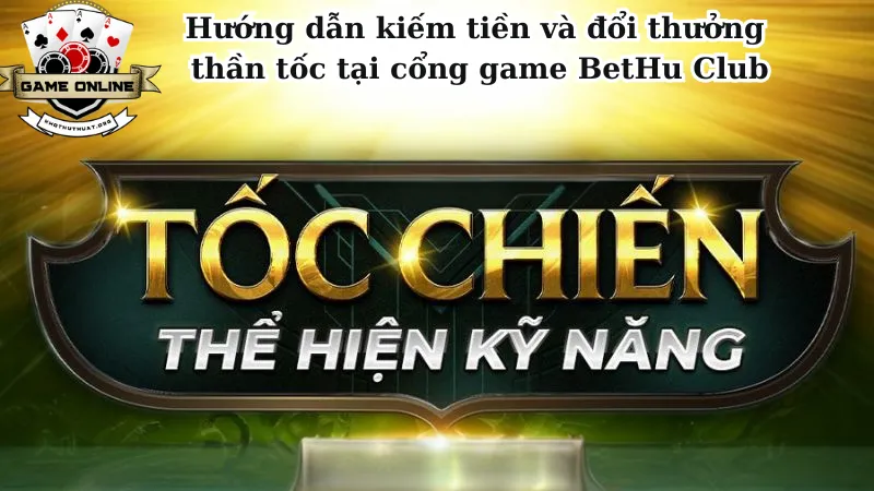 Hướng dẫn kiếm tiền và đổi thưởng thần tốc tại cổng game BetHu Club