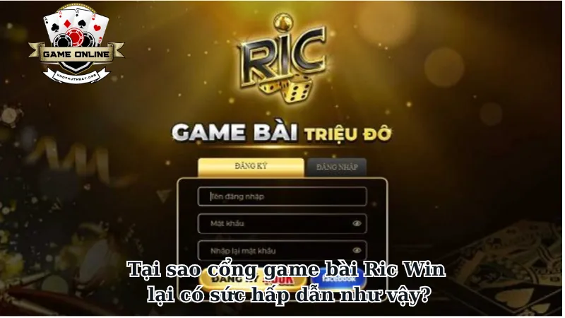 Tại sao cổng game bài Ric Win lại có sức hấp dẫn như vậy?